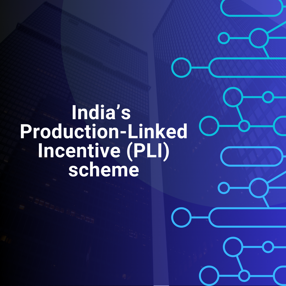 PLI Schemes and What They Mean for Global Manufacturers Looking to Enter India